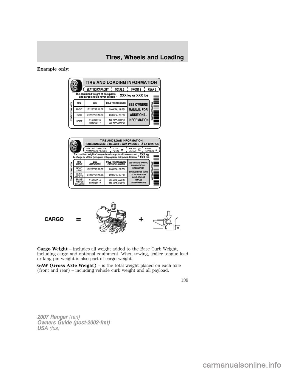 FORD RANGER 2007 2.G Owners Manual Example only:
Cargo Weight– includes all weight added to the Base Curb Weight,
including cargo and optional equipment. When towing, trailer tongue load
or king pin weight is also part of cargo weigh