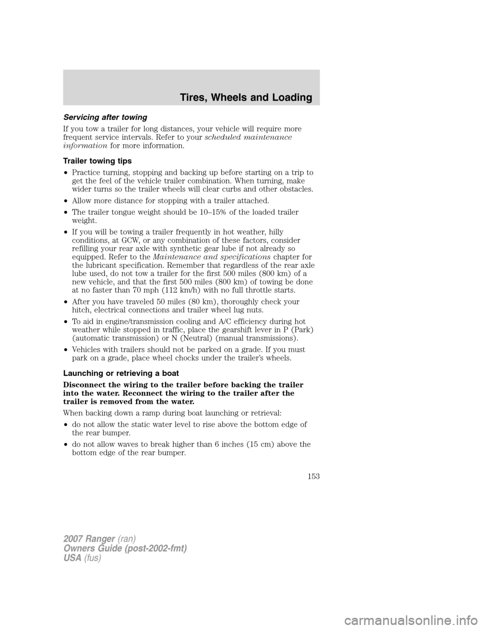 FORD RANGER 2007 2.G Owners Manual Servicing after towing
If you tow a trailer for long distances, your vehicle will require more
frequent service intervals. Refer to yourscheduled maintenance
informationfor more information.
Trailer t