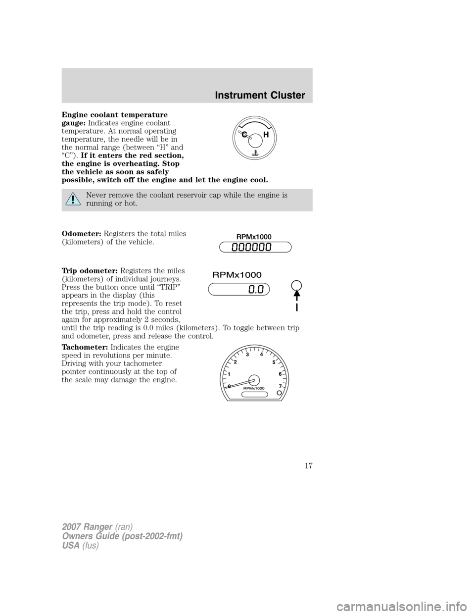 FORD RANGER 2007 2.G Owners Manual Engine coolant temperature
gauge:Indicates engine coolant
temperature. At normal operating
temperature, the needle will be in
the normal range (between “H” and
“C”).If it enters the red sectio