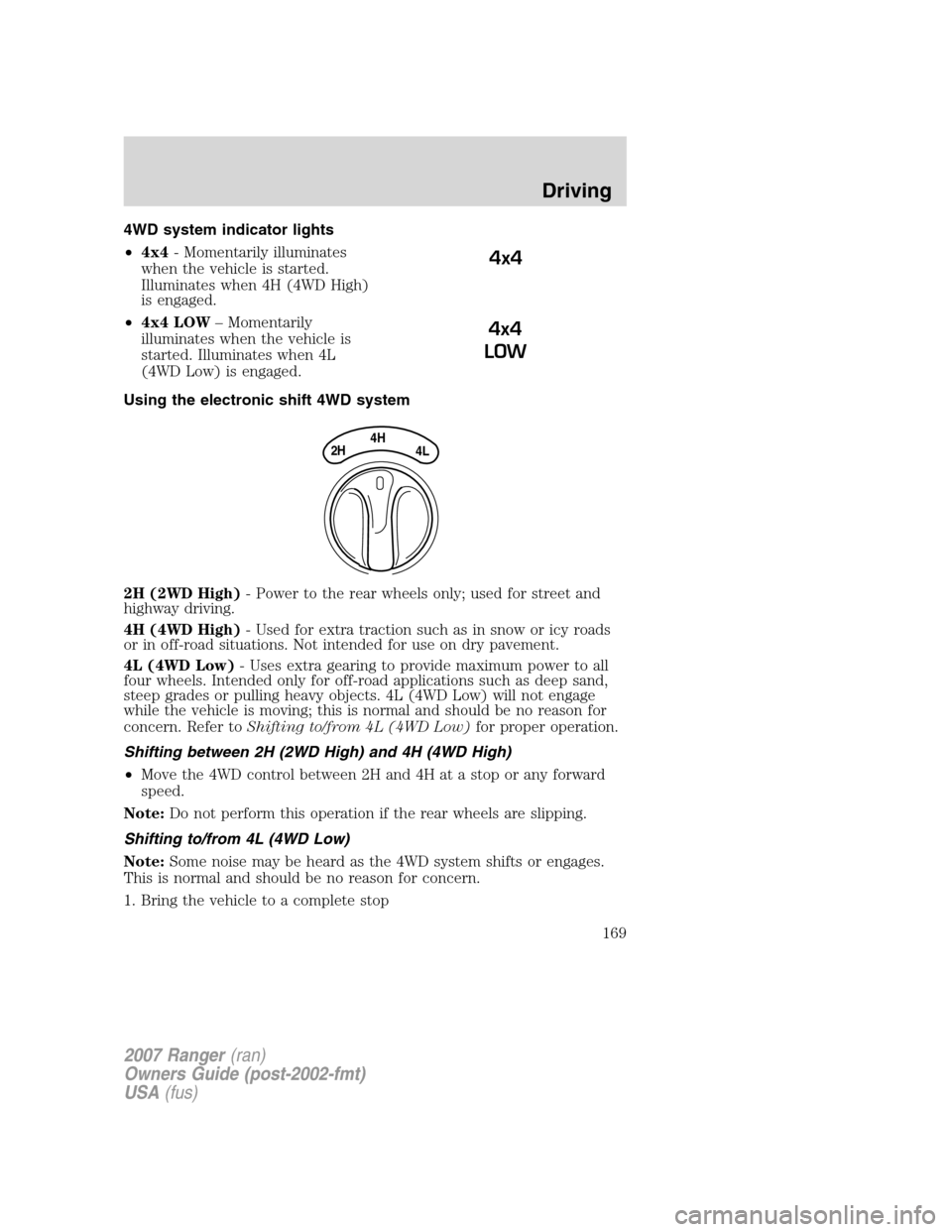 FORD RANGER 2007 2.G Owners Manual 4WD system indicator lights
•4x4- Momentarily illuminates
when the vehicle is started.
Illuminates when 4H (4WD High)
is engaged.
•4x4 LOW– Momentarily
illuminates when the vehicle is
started. I