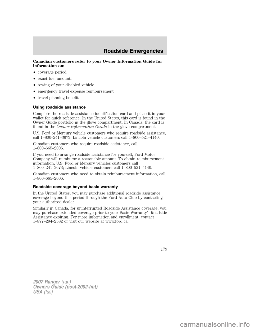 FORD RANGER 2007 2.G Owners Manual Canadian customers refer to your Owner Information Guide for
information on:
•coverage period
•exact fuel amounts
•towing of your disabled vehicle
•emergency travel expense reimbursement
•tr