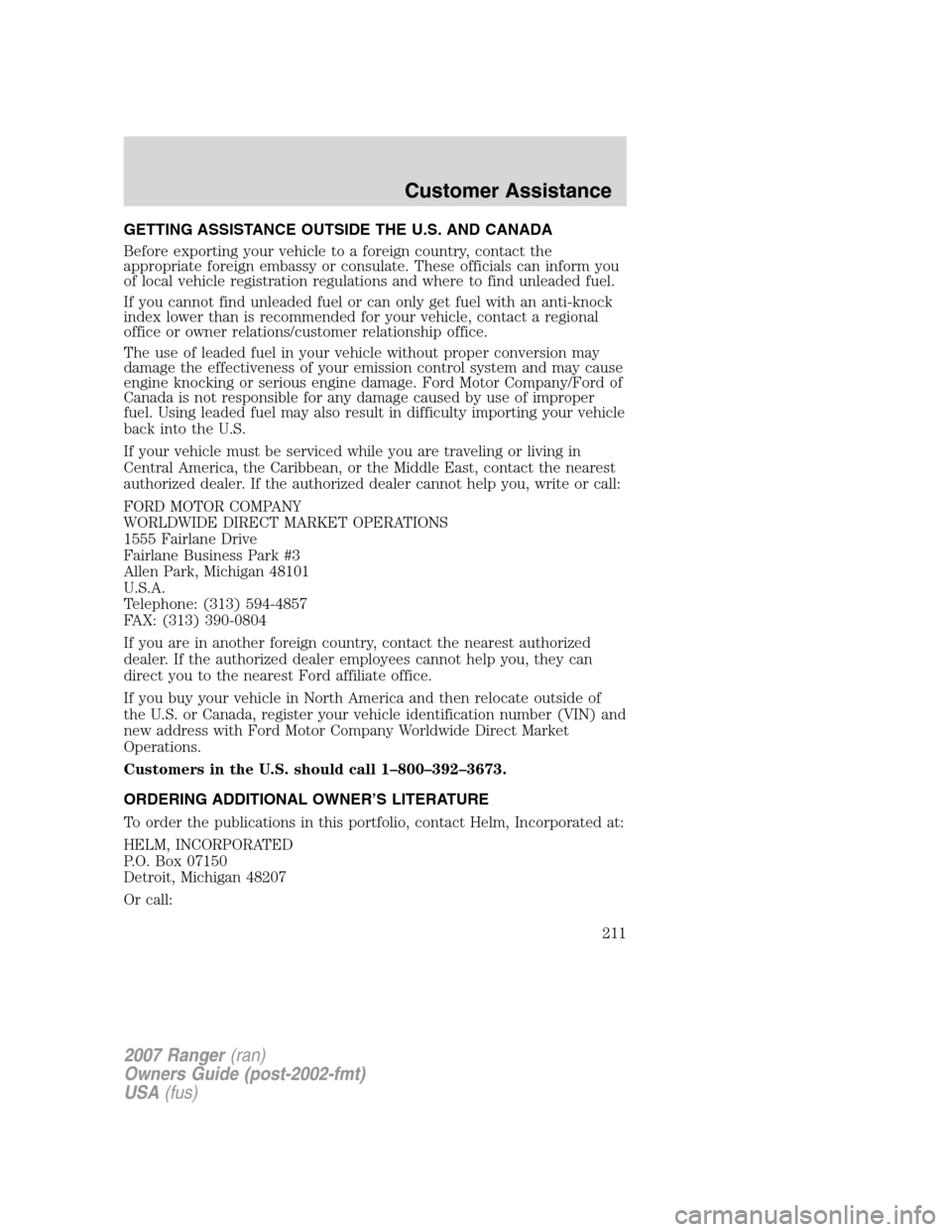 FORD RANGER 2007 2.G Owners Manual GETTING ASSISTANCE OUTSIDE THE U.S. AND CANADA
Before exporting your vehicle to a foreign country, contact the
appropriate foreign embassy or consulate. These officials can inform you
of local vehicle