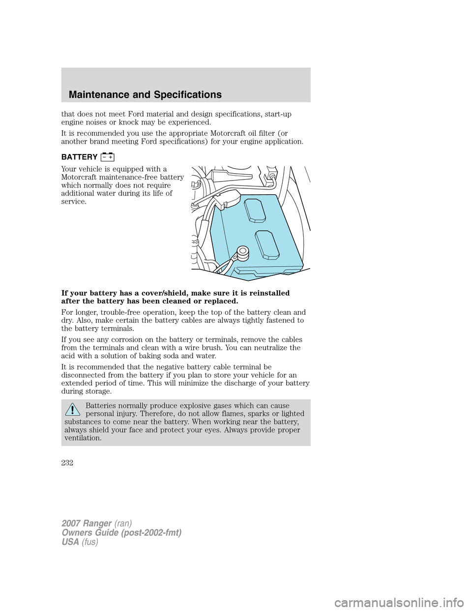 FORD RANGER 2007 2.G Owners Manual that does not meet Ford material and design specifications, start-up
engine noises or knock may be experienced.
It is recommended you use the appropriate Motorcraft oil filter (or
another brand meetin FORD RANGER 2007 2.G Owners Manual that does not meet Ford material and design specifications, start-up
engine noises or knock may be experienced.
It is recommended you use the appropriate Motorcraft oil filter (or
another brand meetin