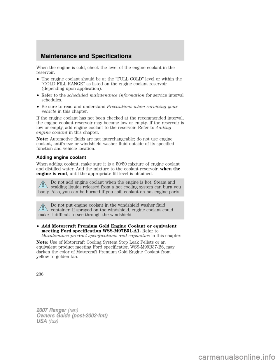 FORD RANGER 2007 2.G User Guide When the engine is cold, check the level of the engine coolant in the
reservoir.
•The engine coolant should be at the “FULL COLD” level or within the
“COLD FILL RANGE” as listed on the engin FORD RANGER 2007 2.G User Guide When the engine is cold, check the level of the engine coolant in the
reservoir.
•The engine coolant should be at the “FULL COLD” level or within the
“COLD FILL RANGE” as listed on the engin