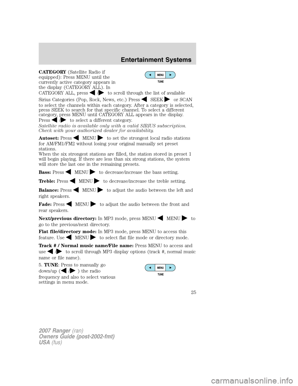 FORD RANGER 2007 2.G Owners Manual CATEGORY(Satellite Radio if
equipped): Press MENU until the
currently active category appears in
the display (CATEGORY ALL). In
CATEGORY ALL, press
/to scroll through the list of available
Sirius Cate FORD RANGER 2007 2.G Owners Manual CATEGORY(Satellite Radio if
equipped): Press MENU until the
currently active category appears in
the display (CATEGORY ALL). In
CATEGORY ALL, press
/to scroll through the list of available
Sirius Cate