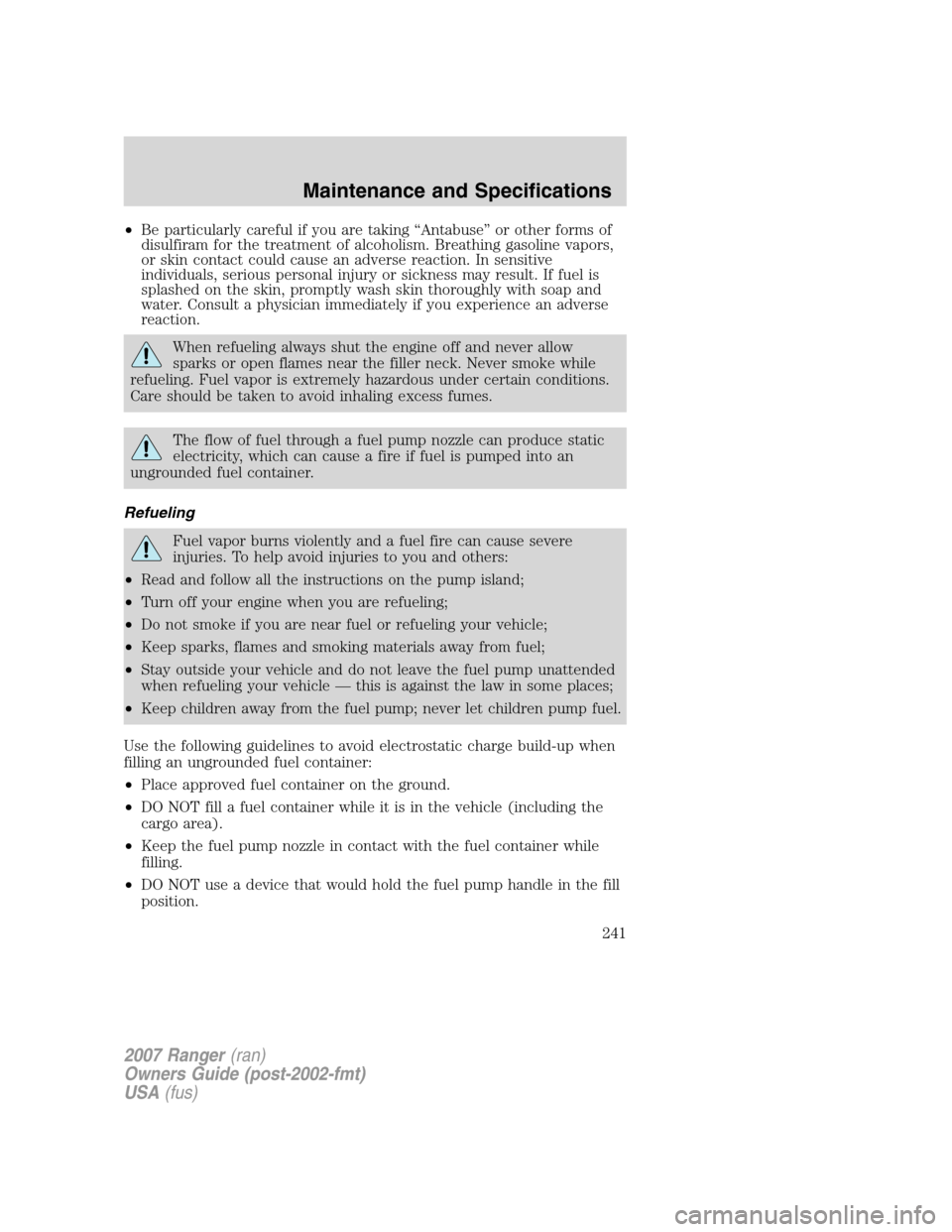 FORD RANGER 2007 2.G Manual PDF •Be particularly careful if you are taking “Antabuse” or other forms of
disulfiram for the treatment of alcoholism. Breathing gasoline vapors,
or skin contact could cause an adverse reaction. In