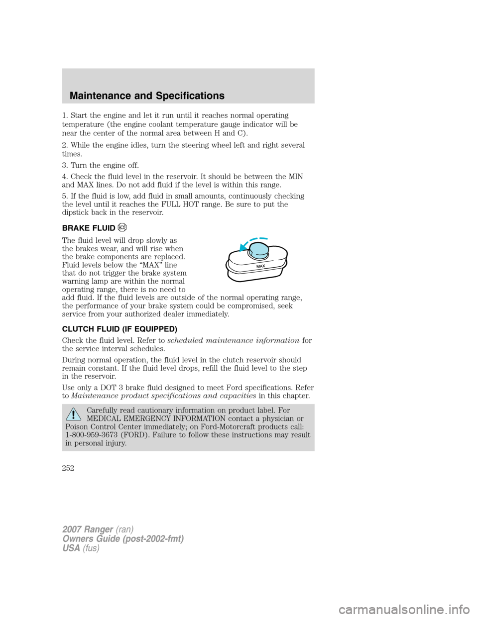 FORD RANGER 2007 2.G User Guide 1. Start the engine and let it run until it reaches normal operating
temperature (the engine coolant temperature gauge indicator will be
near the center of the normal area between H and C).
2. While t FORD RANGER 2007 2.G User Guide 1. Start the engine and let it run until it reaches normal operating
temperature (the engine coolant temperature gauge indicator will be
near the center of the normal area between H and C).
2. While t