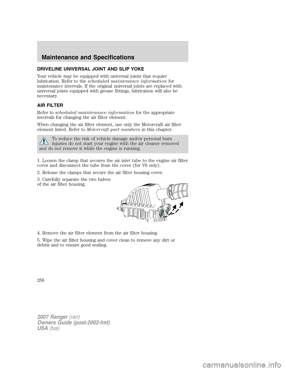 FORD RANGER 2007 2.G Owners Manual DRIVELINE UNIVERSAL JOINT AND SLIP YOKE
Your vehicle may be equipped with universal joints that require
lubrication. Refer to thescheduled maintenance informationfor
maintenance intervals. If the orig FORD RANGER 2007 2.G Owners Manual DRIVELINE UNIVERSAL JOINT AND SLIP YOKE
Your vehicle may be equipped with universal joints that require
lubrication. Refer to thescheduled maintenance informationfor
maintenance intervals. If the orig