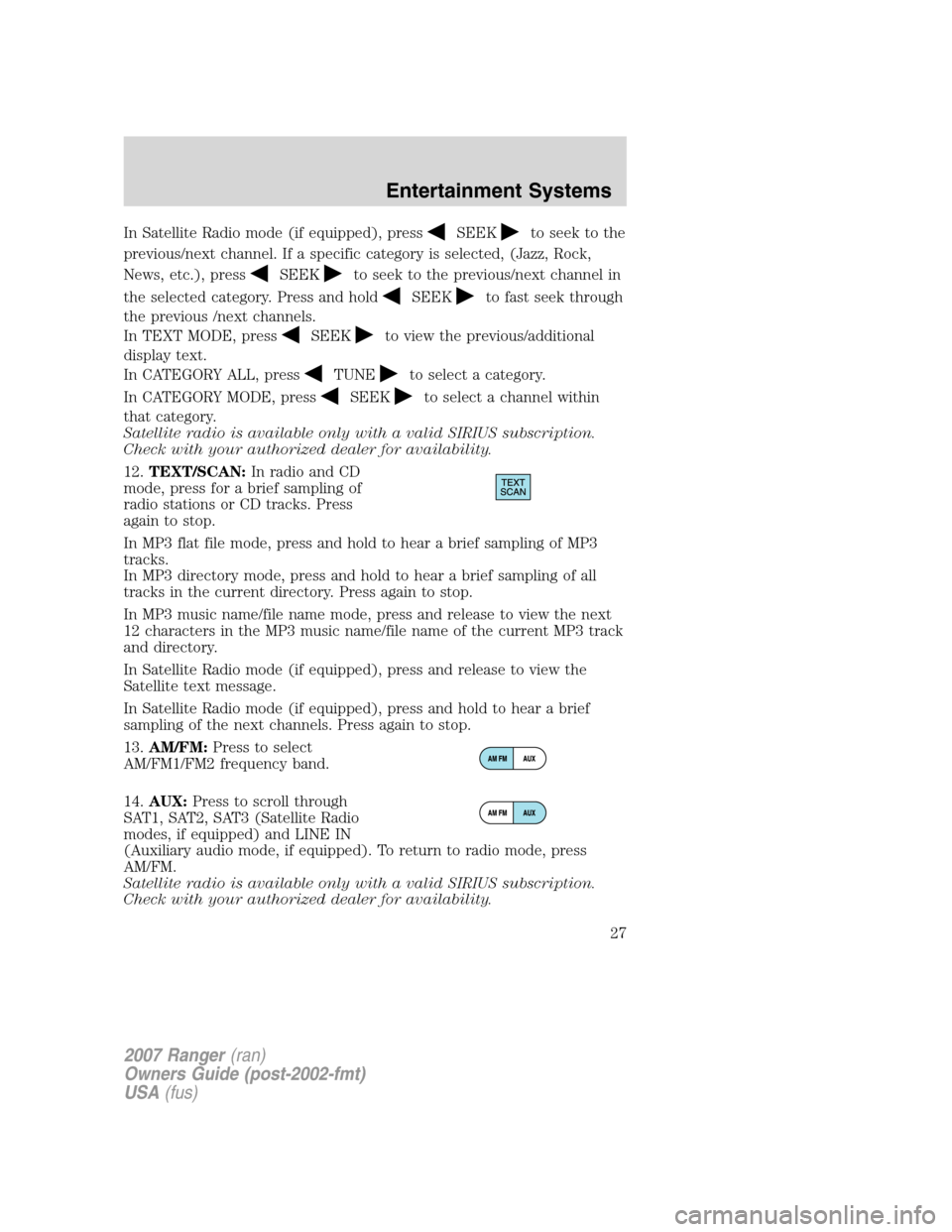 FORD RANGER 2007 2.G Owners Manual In Satellite Radio mode (if equipped), pressSEEKto seek to the
previous/next channel. If a specific category is selected, (Jazz, Rock,
News, etc.), press
SEEKto seek to the previous/next channel in
th FORD RANGER 2007 2.G Owners Manual In Satellite Radio mode (if equipped), pressSEEKto seek to the
previous/next channel. If a specific category is selected, (Jazz, Rock,
News, etc.), press
SEEKto seek to the previous/next channel in
th