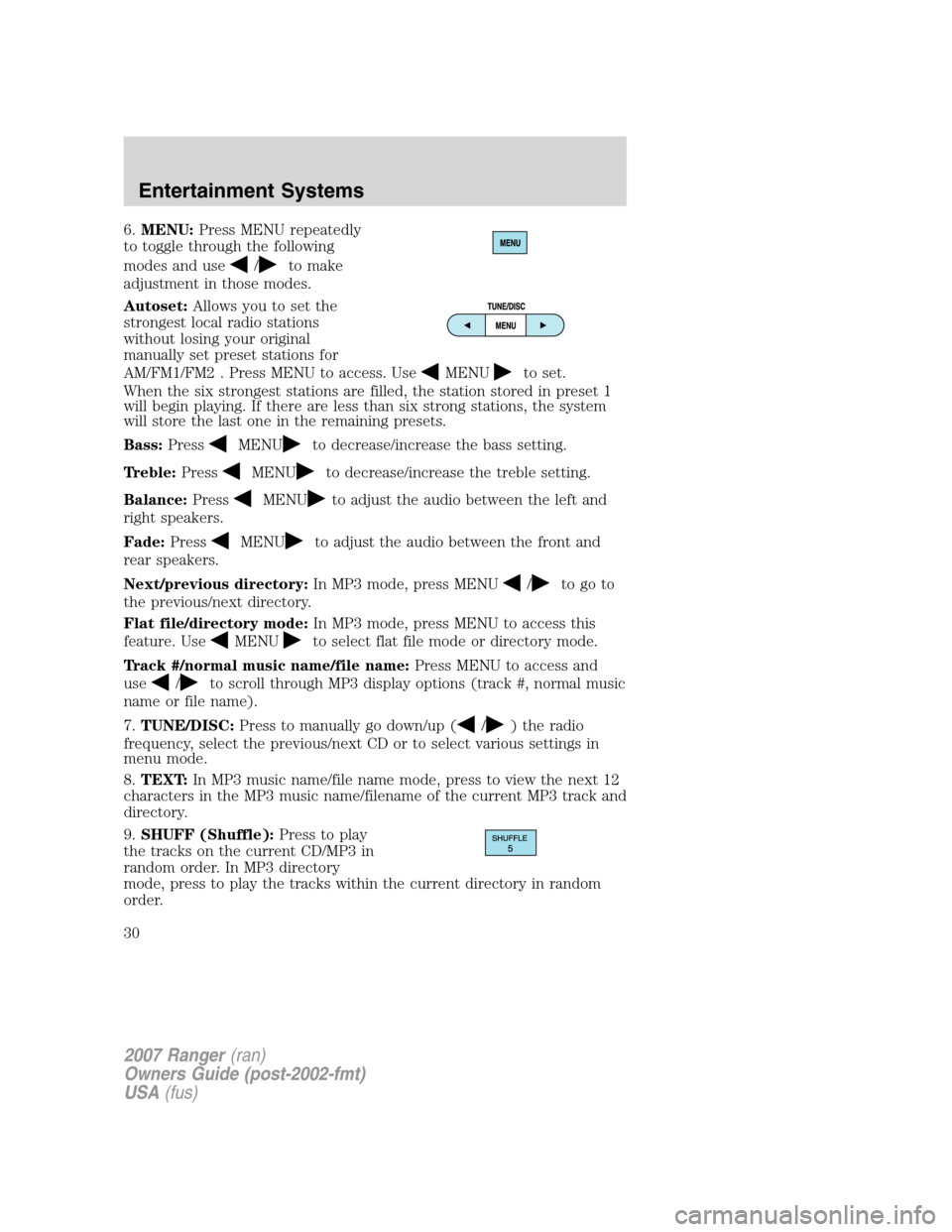 FORD RANGER 2007 2.G Owners Manual 6.MENU:Press MENU repeatedly
to toggle through the following
modes and use
/to make
adjustment in those modes.
Autoset:Allows you to set the
strongest local radio stations
without losing your original FORD RANGER 2007 2.G Owners Manual 6.MENU:Press MENU repeatedly
to toggle through the following
modes and use
/to make
adjustment in those modes.
Autoset:Allows you to set the
strongest local radio stations
without losing your original