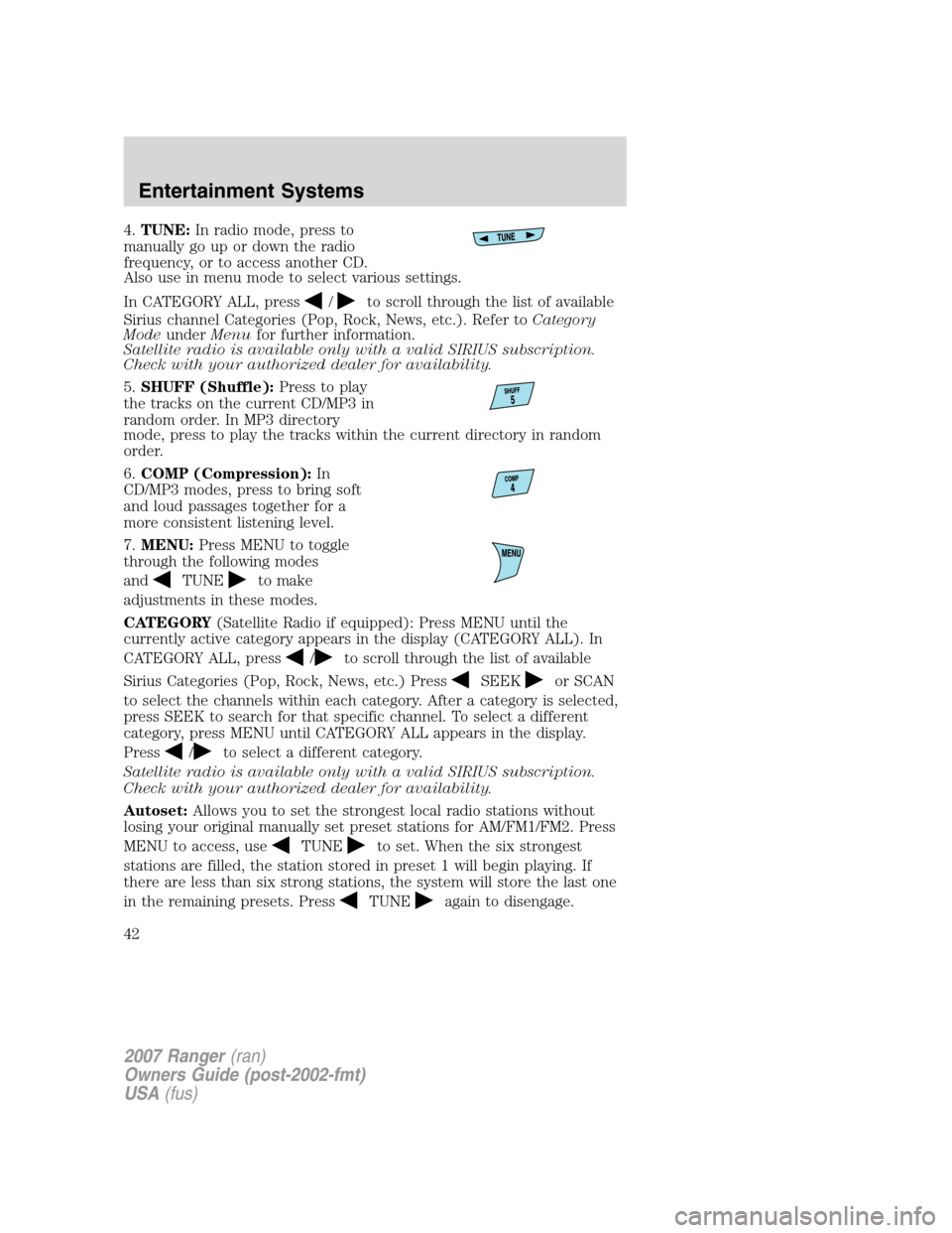 FORD RANGER 2007 2.G Service Manual 4.TUNE:In radio mode, press to
manually go up or down the radio
frequency, or to access another CD.
Also use in menu mode to select various settings.
In CATEGORY ALL, press
/to scroll through the list FORD RANGER 2007 2.G Service Manual 4.TUNE:In radio mode, press to
manually go up or down the radio
frequency, or to access another CD.
Also use in menu mode to select various settings.
In CATEGORY ALL, press
/to scroll through the list