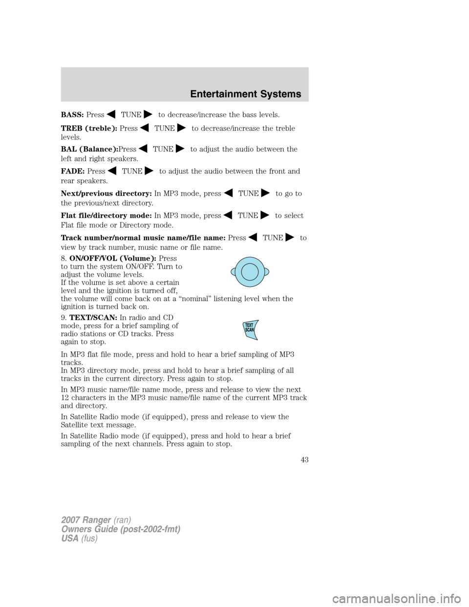 FORD RANGER 2007 2.G Service Manual
BASS:PressTUNEto decrease/increase the bass levels.
TREB (treble): Press
TUNEto decrease/increase the treble
levels.
BAL (Balance): Press
TUNEto adjust the audio between the
left and right speakers.
FORD RANGER 2007 2.G Service Manual
BASS:PressTUNEto decrease/increase the bass levels.
TREB (treble): Press
TUNEto decrease/increase the treble
levels.
BAL (Balance): Press
TUNEto adjust the audio between the
left and right speakers.
