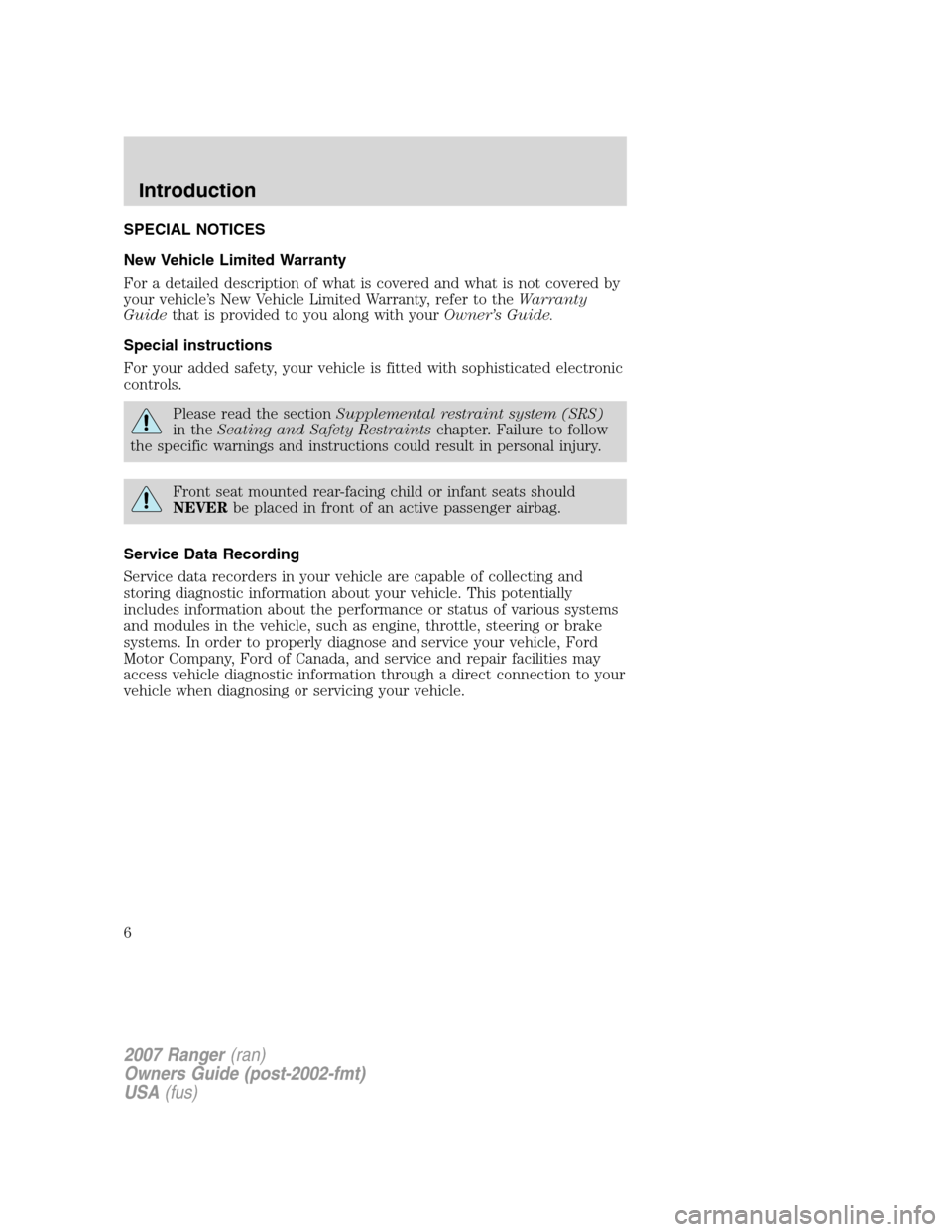 FORD RANGER 2007 2.G Owners Manual SPECIAL NOTICES
New Vehicle Limited Warranty
For a detailed description of what is covered and what is not covered by
your vehicle’s New Vehicle Limited Warranty, refer to theWarranty
Guidethat is p FORD RANGER 2007 2.G Owners Manual SPECIAL NOTICES
New Vehicle Limited Warranty
For a detailed description of what is covered and what is not covered by
your vehicle’s New Vehicle Limited Warranty, refer to theWarranty
Guidethat is p