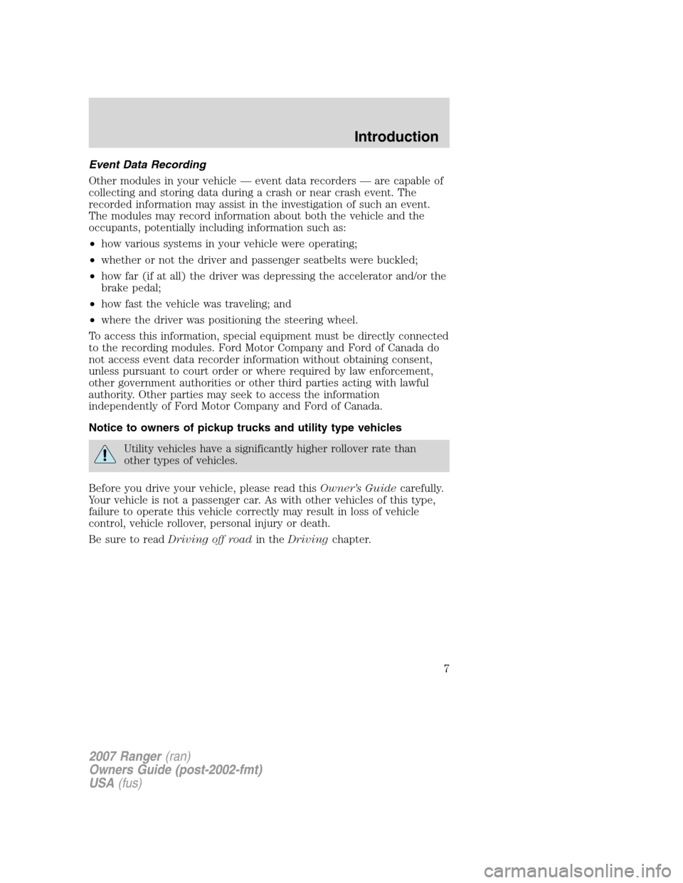 FORD RANGER 2007 2.G Owners Manual Event Data Recording
Other modules in your vehicle — event data recorders — are capable of
collecting and storing data during a crash or near crash event. The
recorded information may assist in th