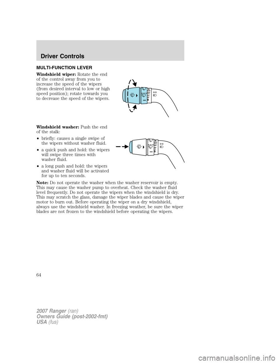 FORD RANGER 2007 2.G Repair Manual MULTI-FUNCTION LEVER
Windshield wiper:Rotate the end
of the control away from you to
increase the speed of the wipers
(from desired interval to low or high
speed position); rotate towards you
to decre FORD RANGER 2007 2.G Repair Manual MULTI-FUNCTION LEVER
Windshield wiper:Rotate the end
of the control away from you to
increase the speed of the wipers
(from desired interval to low or high
speed position); rotate towards you
to decre