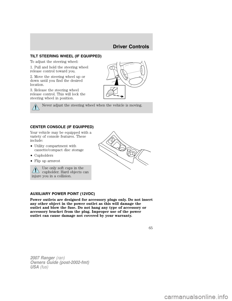 FORD RANGER 2007 2.G Owners Manual TILT STEERING WHEEL (IF EQUIPPED)
To adjust the steering wheel:
1. Pull and hold the steering wheel
release control toward you.
2. Move the steering wheel up or
down until you find the desired
locatio