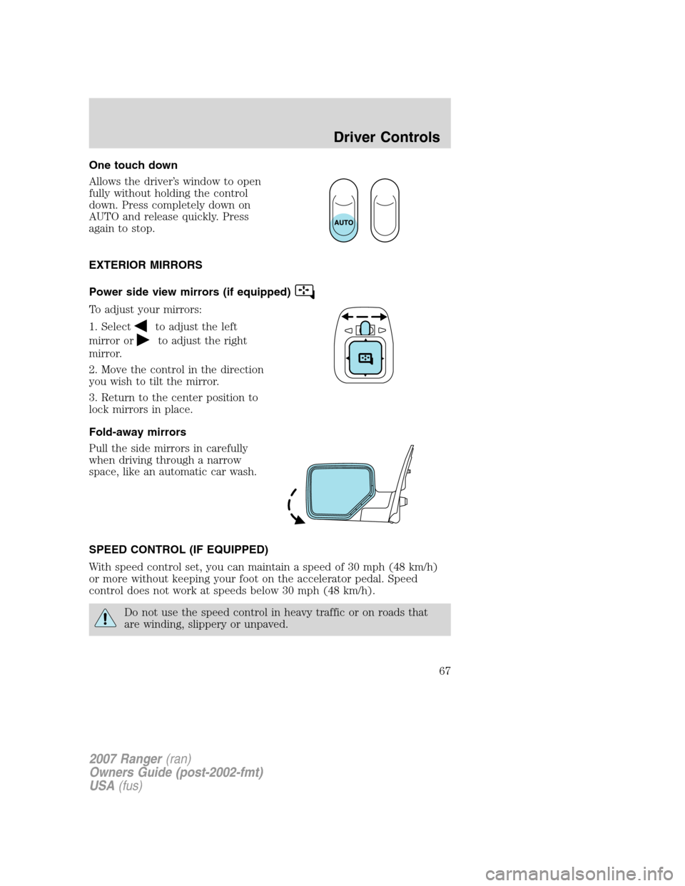 FORD RANGER 2007 2.G Repair Manual One touch down
Allows the driver’s window to open
fully without holding the control
down. Press completely down on
AUTO and release quickly. Press
again to stop.
EXTERIOR MIRRORS
Power side view mir FORD RANGER 2007 2.G Repair Manual One touch down
Allows the driver’s window to open
fully without holding the control
down. Press completely down on
AUTO and release quickly. Press
again to stop.
EXTERIOR MIRRORS
Power side view mir
