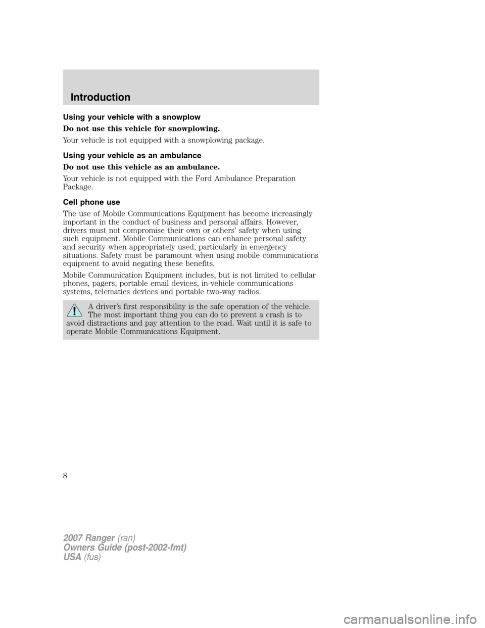 FORD RANGER 2007 2.G Owners Manual Using your vehicle with a snowplow
Do not use this vehicle for snowplowing.
Your vehicle is not equipped with a snowplowing package.
Using your vehicle as an ambulance
Do not use this vehicle as an am FORD RANGER 2007 2.G Owners Manual Using your vehicle with a snowplow
Do not use this vehicle for snowplowing.
Your vehicle is not equipped with a snowplowing package.
Using your vehicle as an ambulance
Do not use this vehicle as an am