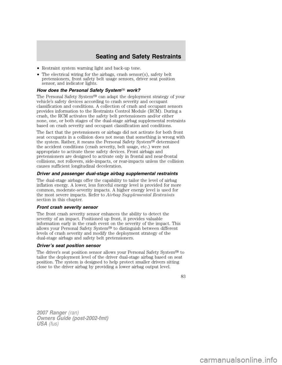 FORD RANGER 2007 2.G User Guide •Restraint system warning light and back-up tone.
•The electrical wiring for the airbags, crash sensor(s), safety belt
pretensioners, front safety belt usage sensors, driver seat position
sensor, 