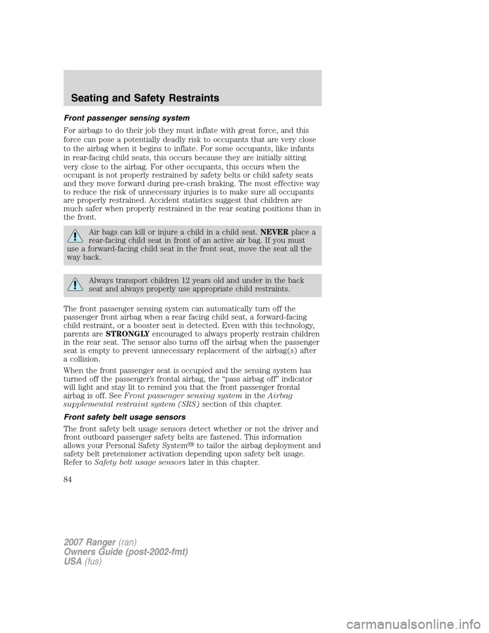 FORD RANGER 2007 2.G Owners Manual Front passenger sensing system
For airbags to do their job they must inflate with great force, and this
force can pose a potentially deadly risk to occupants that are very close
to the airbag when it 