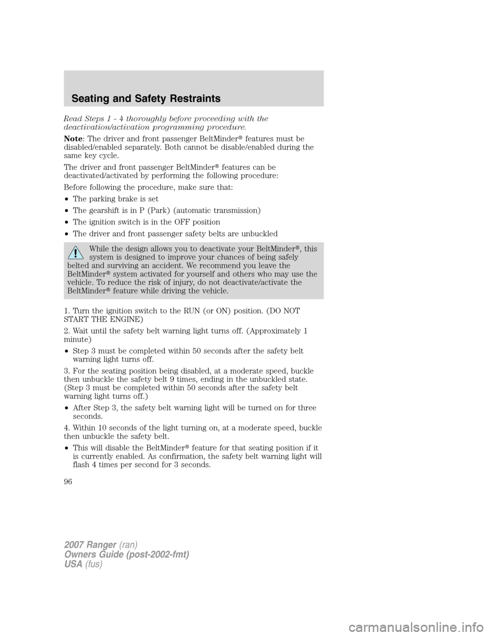 FORD RANGER 2007 2.G Owners Manual Read Steps1-4thoroughly before proceeding with the
deactivation/activation programming procedure.
Note: The driver and front passenger BeltMinderfeatures must be
disabled/enabled separately. Both can