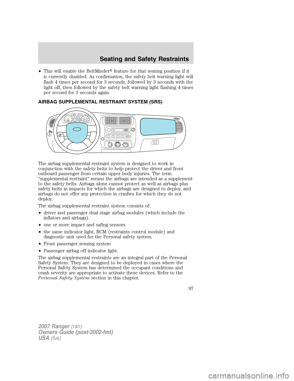FORD RANGER 2007 2.G Owners Manual •This will enable the BeltMinderfeature for that seating position if it
is currently disabled. As confirmation, the safety belt warning light will
flash 4 times per second for 3 seconds, followed b