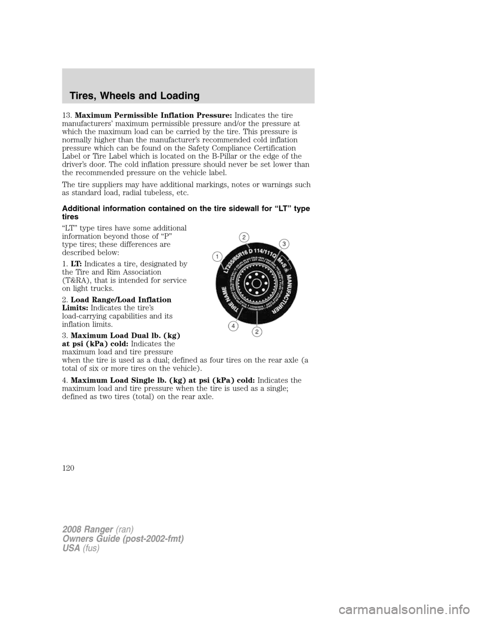 FORD RANGER 2008 2.G Owners Manual 13.Maximum Permissible Inflation Pressure:Indicates the tire
manufacturers’ maximum permissible pressure and/or the pressure at
which the maximum load can be carried by the tire. This pressure is
no FORD RANGER 2008 2.G Owners Manual 13.Maximum Permissible Inflation Pressure:Indicates the tire
manufacturers’ maximum permissible pressure and/or the pressure at
which the maximum load can be carried by the tire. This pressure is
no