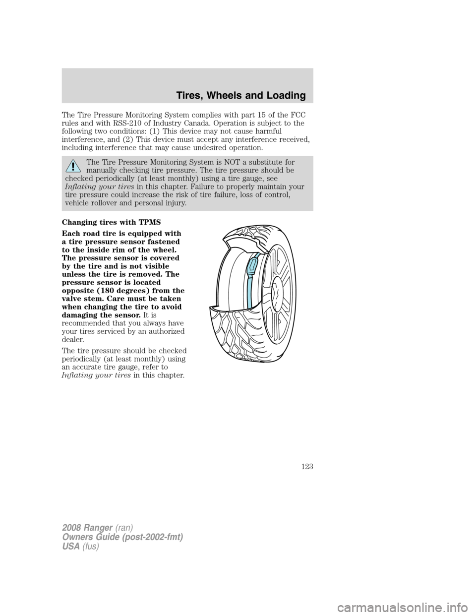 FORD RANGER 2008 2.G Owners Manual The Tire Pressure Monitoring System complies with part 15 of the FCC
rules and with RSS-210 of Industry Canada. Operation is subject to the
following two conditions: (1) This device may not cause harm FORD RANGER 2008 2.G Owners Manual The Tire Pressure Monitoring System complies with part 15 of the FCC
rules and with RSS-210 of Industry Canada. Operation is subject to the
following two conditions: (1) This device may not cause harm