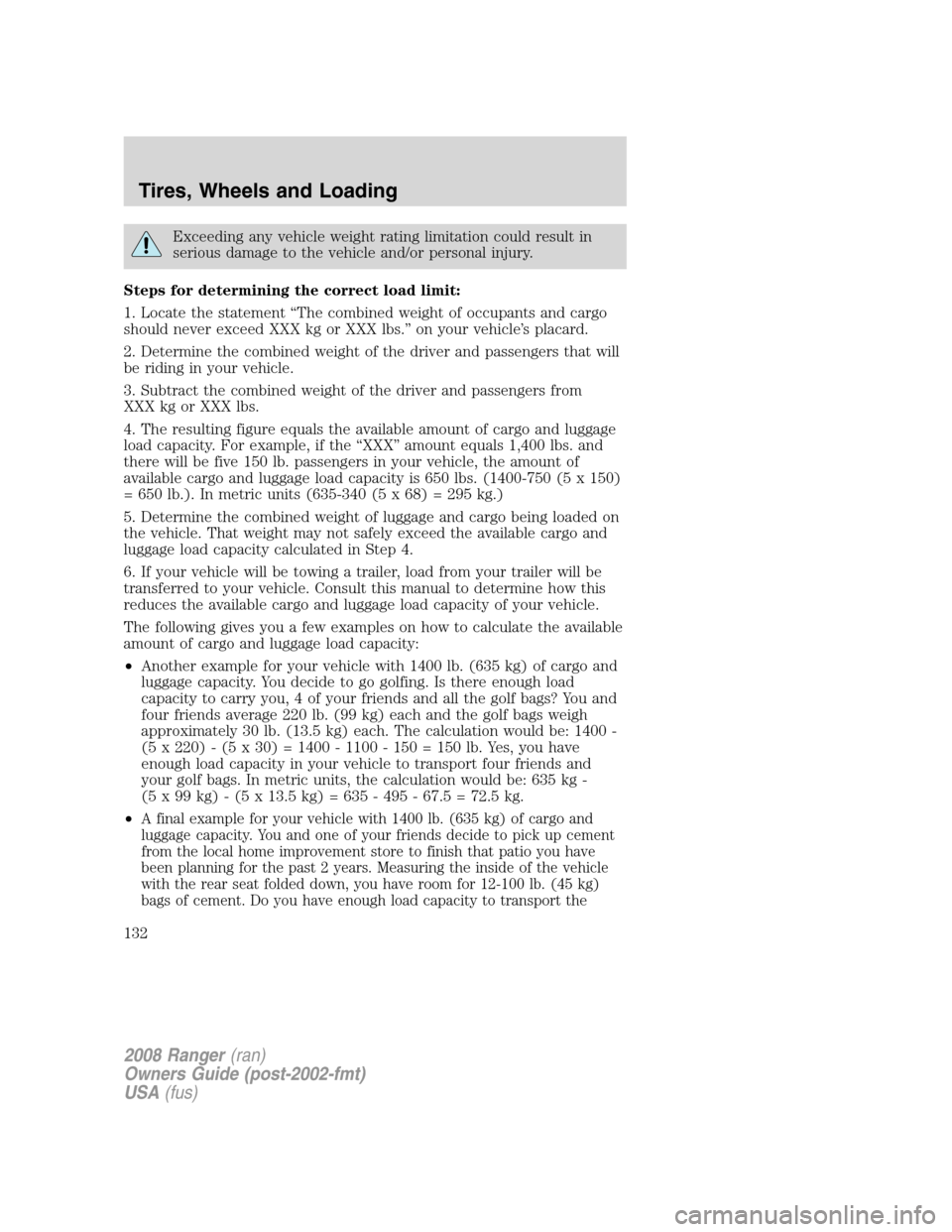 FORD RANGER 2008 2.G Owners Manual Exceeding any vehicle weight rating limitation could result in
serious damage to the vehicle and/or personal injury.
Steps for determining the correct load limit:
1. Locate the statement “The combin