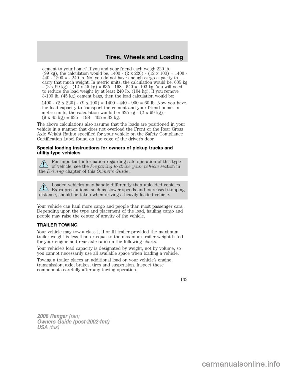 FORD RANGER 2008 2.G Owners Manual cement to your home? If you and your friend each weigh 220 lb.
(99 kg), the calculation would be: 1400 - (2 x 220) - (12 x 100) = 1400 -
440 - 1200 = - 240 lb. No, you do not have enough cargo capacit FORD RANGER 2008 2.G Owners Manual cement to your home? If you and your friend each weigh 220 lb.
(99 kg), the calculation would be: 1400 - (2 x 220) - (12 x 100) = 1400 -
440 - 1200 = - 240 lb. No, you do not have enough cargo capacit