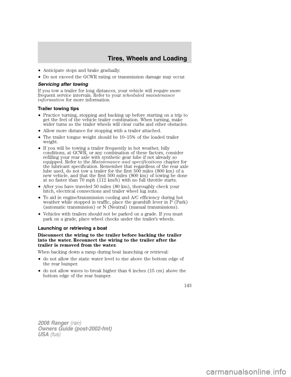 FORD RANGER 2008 2.G Owners Manual •Anticipate stops and brake gradually.
•Do not exceed the GCWR rating or transmission damage may occur.
Servicing after towing
If you tow a trailer for long distances, your vehicle will require mo FORD RANGER 2008 2.G Owners Manual •Anticipate stops and brake gradually.
•Do not exceed the GCWR rating or transmission damage may occur.
Servicing after towing
If you tow a trailer for long distances, your vehicle will require mo