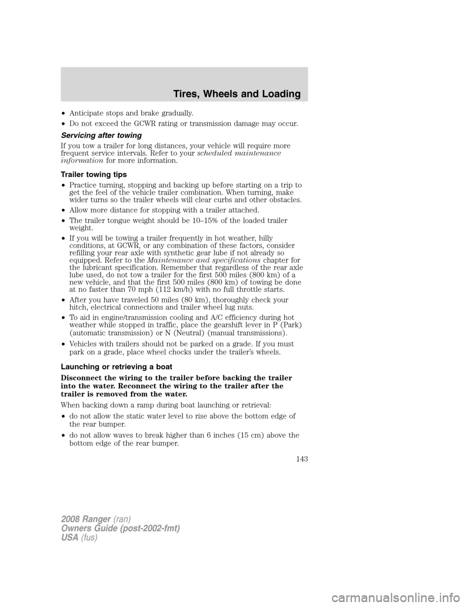 FORD RANGER 2008 2.G Owners Manual •Anticipate stops and brake gradually.
•Do not exceed the GCWR rating or transmission damage may occur.
Servicing after towing
If you tow a trailer for long distances, your vehicle will require mo