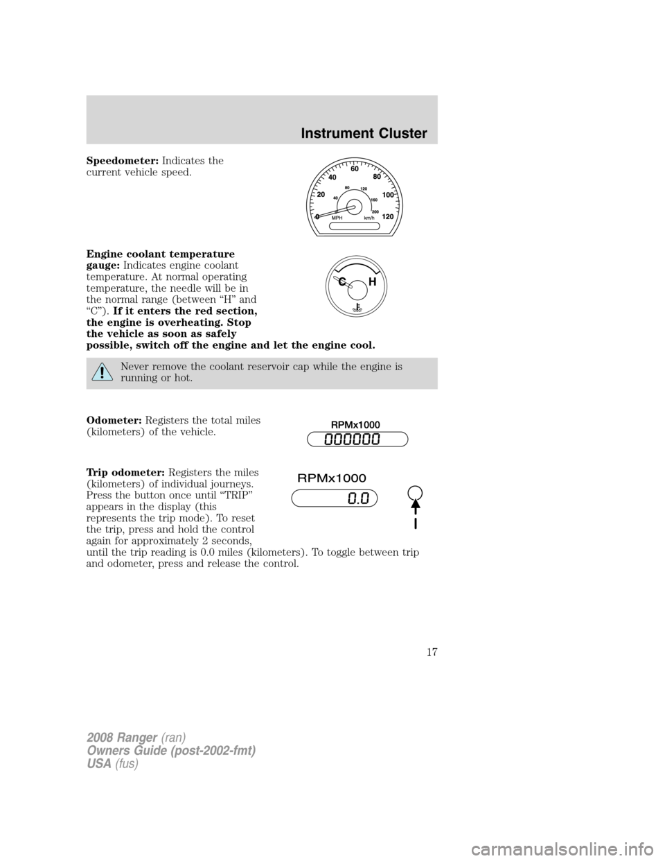 FORD RANGER 2008 2.G User Guide Speedometer:Indicates the
current vehicle speed.
Engine coolant temperature
gauge:Indicates engine coolant
temperature. At normal operating
temperature, the needle will be in
the normal range (between FORD RANGER 2008 2.G User Guide Speedometer:Indicates the
current vehicle speed.
Engine coolant temperature
gauge:Indicates engine coolant
temperature. At normal operating
temperature, the needle will be in
the normal range (between