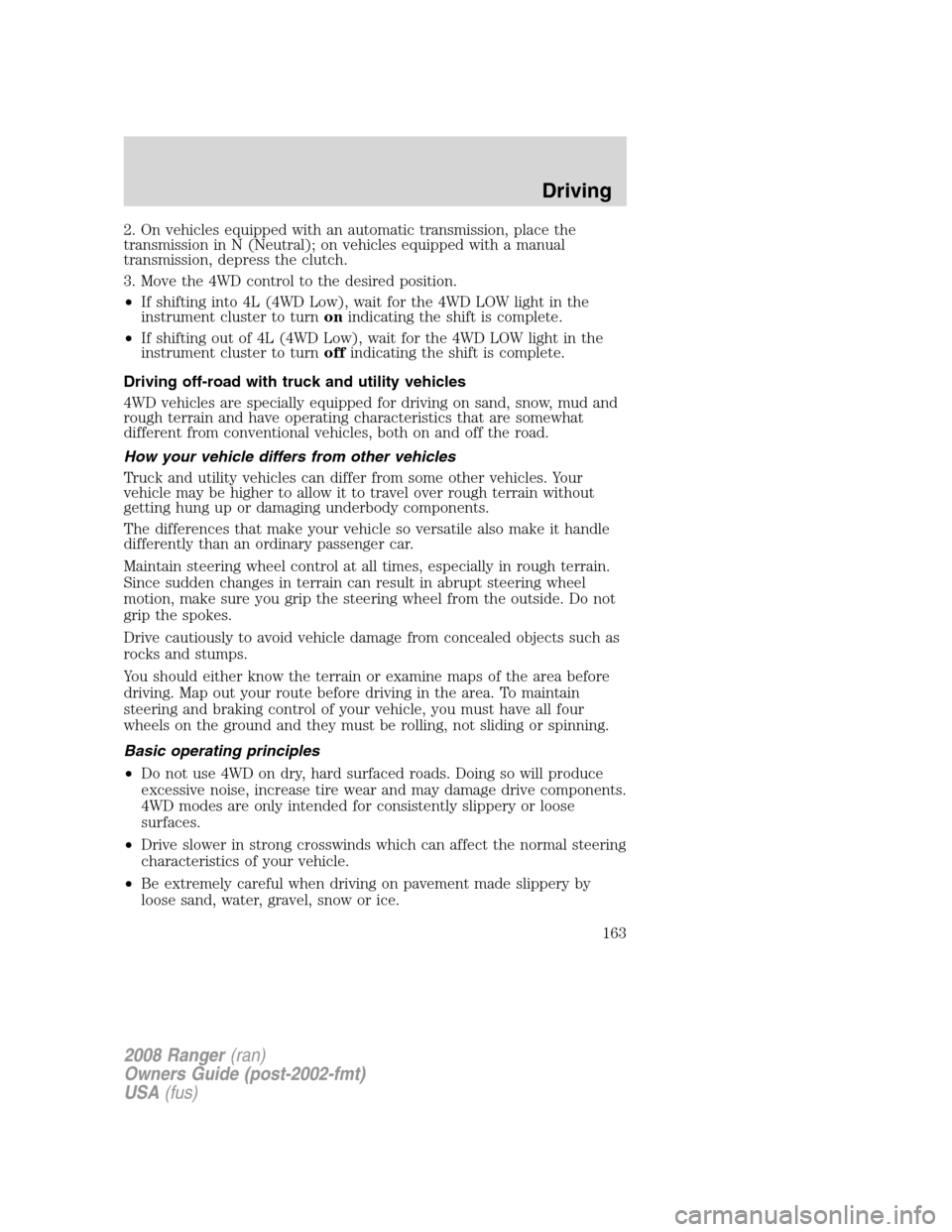 FORD RANGER 2008 2.G Owners Manual 2. On vehicles equipped with an automatic transmission, place the
transmission in N (Neutral); on vehicles equipped with a manual
transmission, depress the clutch.
3. Move the 4WD control to the desir FORD RANGER 2008 2.G Owners Manual 2. On vehicles equipped with an automatic transmission, place the
transmission in N (Neutral); on vehicles equipped with a manual
transmission, depress the clutch.
3. Move the 4WD control to the desir