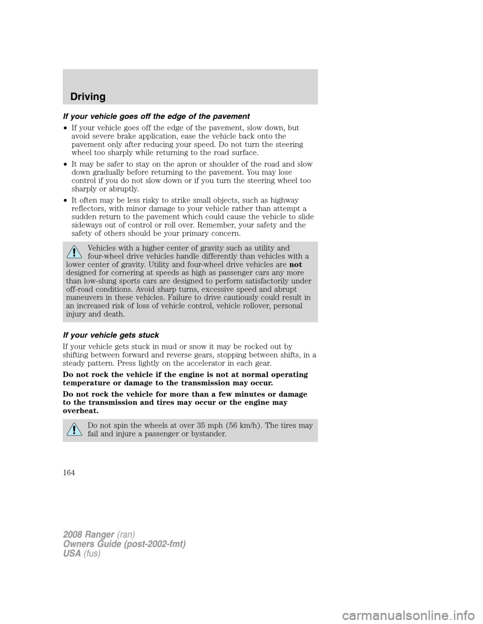 FORD RANGER 2008 2.G Owners Manual If your vehicle goes off the edge of the pavement
•If your vehicle goes off the edge of the pavement, slow down, but
avoid severe brake application, ease the vehicle back onto the
pavement only afte FORD RANGER 2008 2.G Owners Manual If your vehicle goes off the edge of the pavement
•If your vehicle goes off the edge of the pavement, slow down, but
avoid severe brake application, ease the vehicle back onto the
pavement only afte