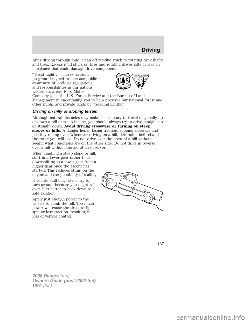 FORD RANGER 2008 2.G Owners Manual After driving through mud, clean off residue stuck to rotating driveshafts
and tires. Excess mud stuck on tires and rotating driveshafts causes an
imbalance that could damage drive components.
“Trea FORD RANGER 2008 2.G Owners Manual After driving through mud, clean off residue stuck to rotating driveshafts
and tires. Excess mud stuck on tires and rotating driveshafts causes an
imbalance that could damage drive components.
“Trea