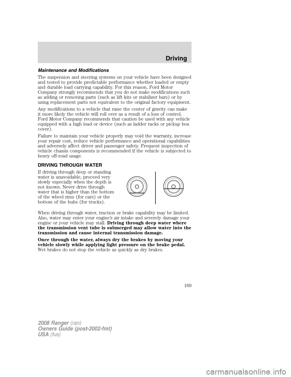 FORD RANGER 2008 2.G Owners Manual Maintenance and Modifications
The suspension and steering systems on your vehicle have been designed
and tested to provide predictable performance whether loaded or empty
and durable load carrying cap FORD RANGER 2008 2.G Owners Manual Maintenance and Modifications
The suspension and steering systems on your vehicle have been designed
and tested to provide predictable performance whether loaded or empty
and durable load carrying cap