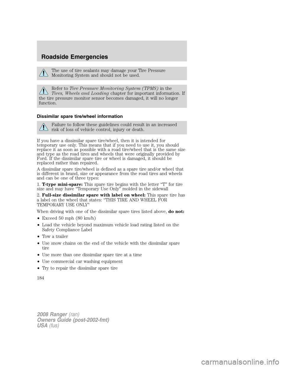 FORD RANGER 2008 2.G Owners Manual The use of tire sealants may damage your Tire Pressure
Monitoring System and should not be used.
Refer toTire Pressure Monitoring System (TPMS)in the
Tires, Wheels and Loadingchapter for important inf FORD RANGER 2008 2.G Owners Manual The use of tire sealants may damage your Tire Pressure
Monitoring System and should not be used.
Refer toTire Pressure Monitoring System (TPMS)in the
Tires, Wheels and Loadingchapter for important inf