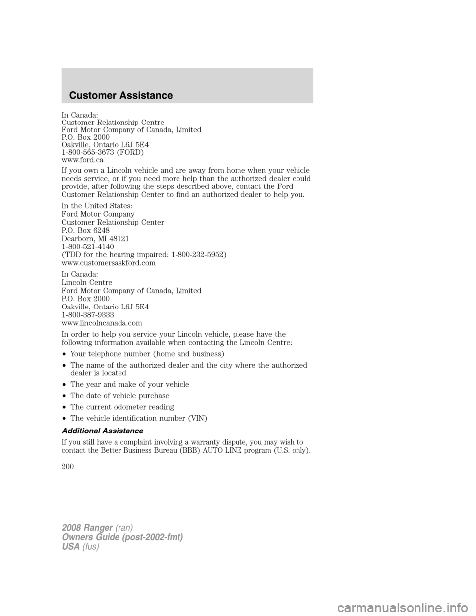 FORD RANGER 2008 2.G Owners Manual In Canada:
Customer Relationship Centre
Ford Motor Company of Canada, Limited
P.O. Box 2000
Oakville, Ontario L6J 5E4
1-800-565-3673 (FORD)
www.ford.ca
If you own a Lincoln vehicle and are away from h FORD RANGER 2008 2.G Owners Manual In Canada:
Customer Relationship Centre
Ford Motor Company of Canada, Limited
P.O. Box 2000
Oakville, Ontario L6J 5E4
1-800-565-3673 (FORD)
www.ford.ca
If you own a Lincoln vehicle and are away from h