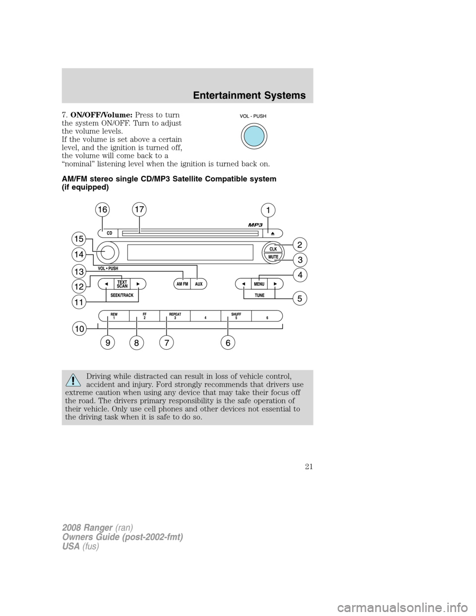 FORD RANGER 2008 2.G Owners Manual 7.ON/OFF/Volume:Press to turn
the system ON/OFF. Turn to adjust
the volume levels.
If the volume is set above a certain
level, and the ignition is turned off,
the volume will come back to a
“nominal FORD RANGER 2008 2.G Owners Manual 7.ON/OFF/Volume:Press to turn
the system ON/OFF. Turn to adjust
the volume levels.
If the volume is set above a certain
level, and the ignition is turned off,
the volume will come back to a
“nominal
