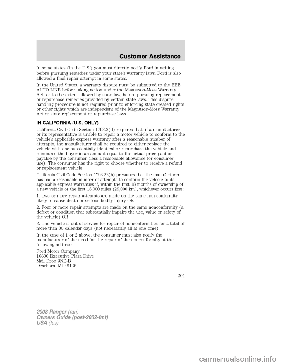 FORD RANGER 2008 2.G Owners Manual In some states (in the U.S.) you must directly notify Ford in writing
before pursuing remedies under your state’s warranty laws. Ford is also
allowed a final repair attempt in some states.
In the Un FORD RANGER 2008 2.G Owners Manual In some states (in the U.S.) you must directly notify Ford in writing
before pursuing remedies under your state’s warranty laws. Ford is also
allowed a final repair attempt in some states.
In the Un