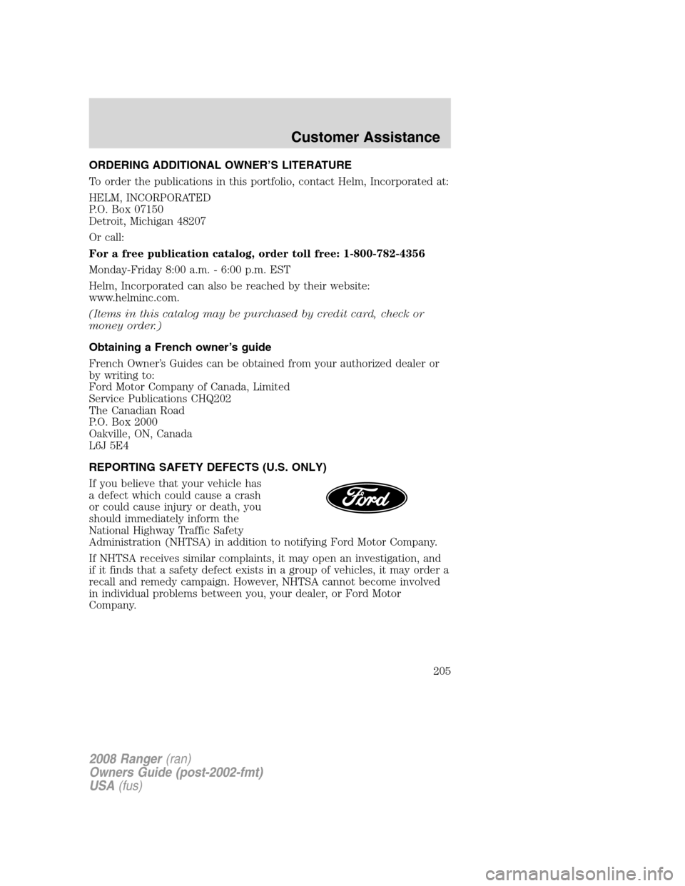 FORD RANGER 2008 2.G Owners Manual ORDERING ADDITIONAL OWNER’S LITERATURE
To order the publications in this portfolio, contact Helm, Incorporated at:
HELM, INCORPORATED
P.O. Box 07150
Detroit, Michigan 48207
Or call:
For a free publi FORD RANGER 2008 2.G Owners Manual ORDERING ADDITIONAL OWNER’S LITERATURE
To order the publications in this portfolio, contact Helm, Incorporated at:
HELM, INCORPORATED
P.O. Box 07150
Detroit, Michigan 48207
Or call:
For a free publi