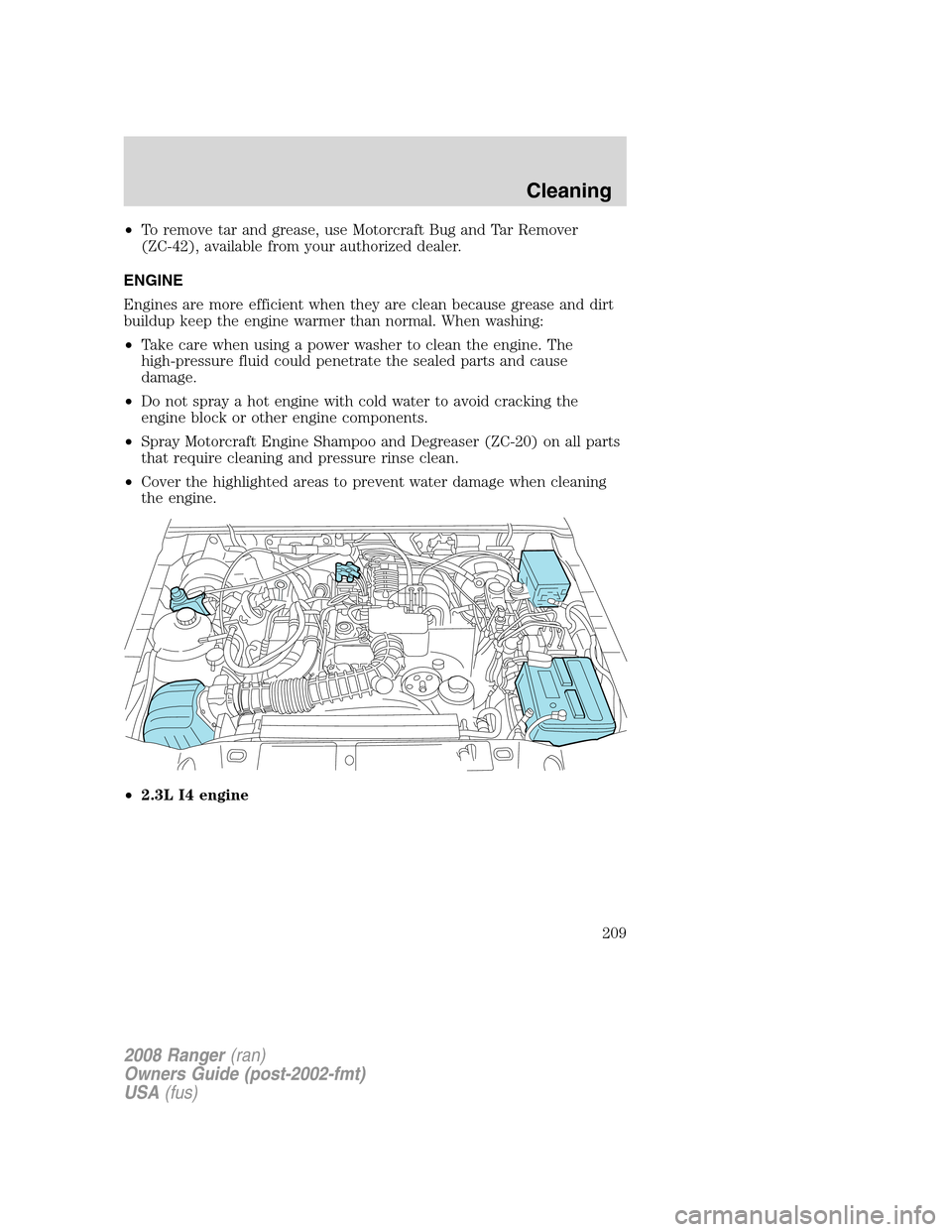 FORD RANGER 2008 2.G Owners Manual •To remove tar and grease, use Motorcraft Bug and Tar Remover
(ZC-42), available from your authorized dealer.
ENGINE
Engines are more efficient when they are clean because grease and dirt
buildup ke FORD RANGER 2008 2.G Owners Manual •To remove tar and grease, use Motorcraft Bug and Tar Remover
(ZC-42), available from your authorized dealer.
ENGINE
Engines are more efficient when they are clean because grease and dirt
buildup ke