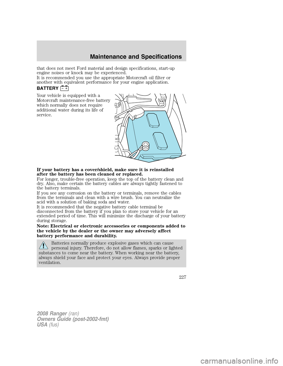 FORD RANGER 2008 2.G Owners Manual that does not meet Ford material and design specifications, start-up
engine noises or knock may be experienced.
It is recommended you use the appropriate Motorcraft oil filter or
another with equivale FORD RANGER 2008 2.G Owners Manual that does not meet Ford material and design specifications, start-up
engine noises or knock may be experienced.
It is recommended you use the appropriate Motorcraft oil filter or
another with equivale