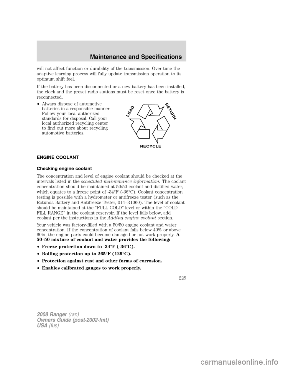 FORD RANGER 2008 2.G Owners Manual will not affect function or durability of the transmission. Over time the
adaptive learning process will fully update transmission operation to its
optimum shift feel.
If the battery has been disconne