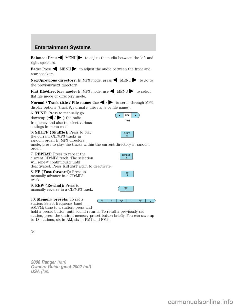FORD RANGER 2008 2.G Owners Manual Balance:PressMENUto adjust the audio between the left and
right speakers.
Fade:Press
MENUto adjust the audio between the front and
rear speakers.
Next/previous directory:In MP3 mode, press
MENUto go t FORD RANGER 2008 2.G Owners Manual Balance:PressMENUto adjust the audio between the left and
right speakers.
Fade:Press
MENUto adjust the audio between the front and
rear speakers.
Next/previous directory:In MP3 mode, press
MENUto go t
