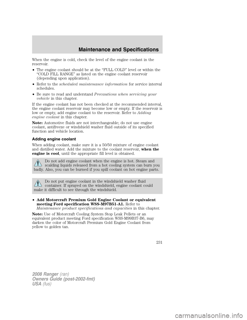 FORD RANGER 2008 2.G User Guide When the engine is cold, check the level of the engine coolant in the
reservoir.
•The engine coolant should be at the “FULL COLD” level or within the
“COLD FILL RANGE” as listed on the engin