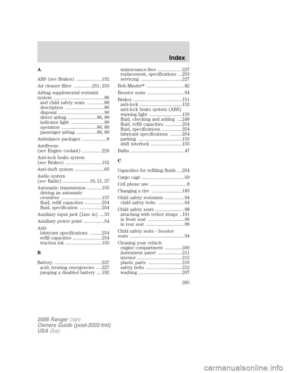 FORD RANGER 2008 2.G Owners Manual A
ABS (see Brakes) .....................152
Air cleaner filter ...............251, 253
Airbag supplemental restraint
system ..........................................86
and child safety seats ........