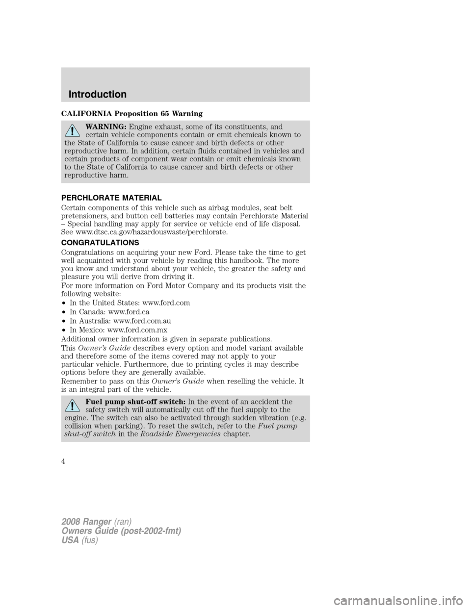 FORD RANGER 2008 2.G Owners Manual CALIFORNIA Proposition 65 Warning
WARNING:Engine exhaust, some of its constituents, and
certain vehicle components contain or emit chemicals known to
the State of California to cause cancer and birth 