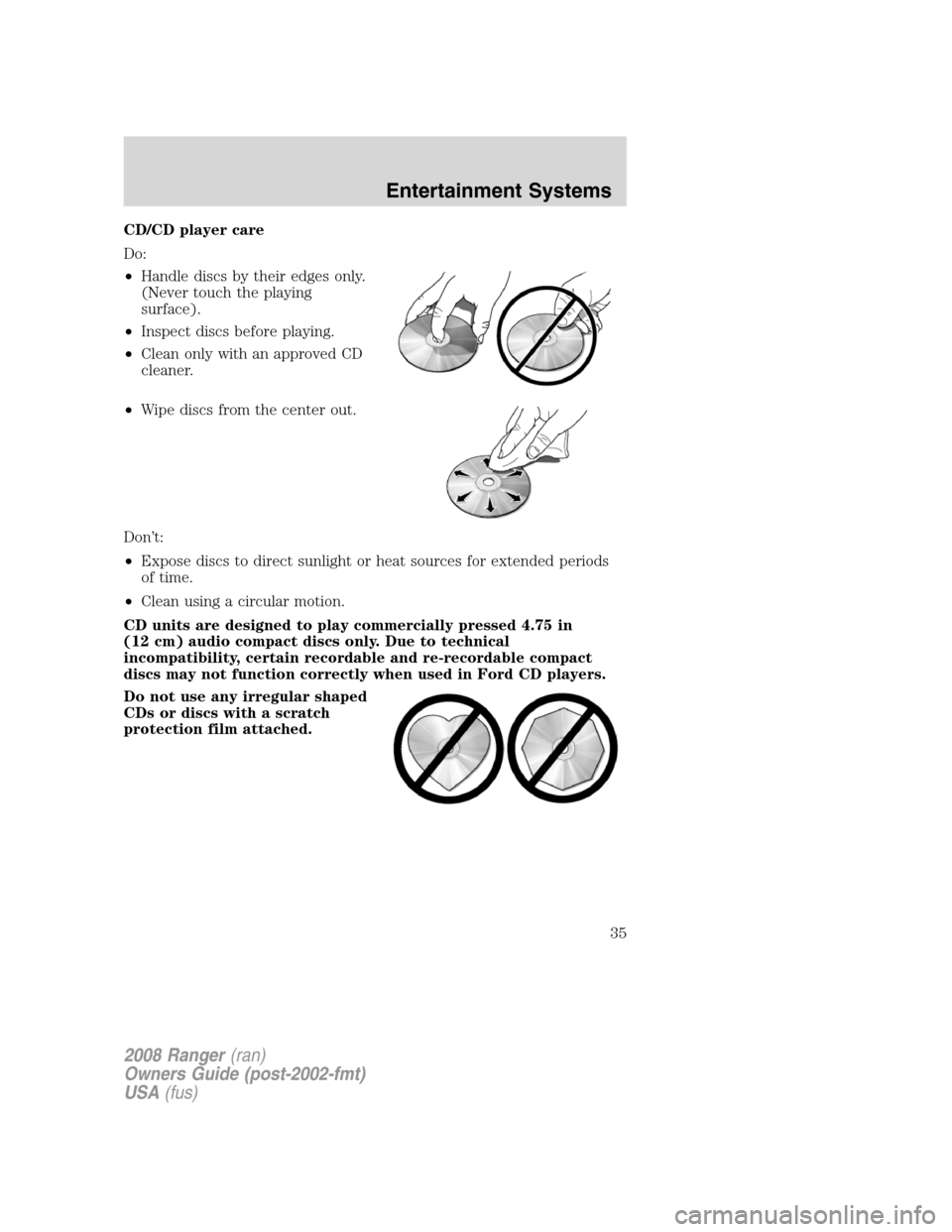 FORD RANGER 2008 2.G Owners Guide CD/CD player care
Do:
•Handle discs by their edges only.
(Never touch the playing
surface).
•Inspect discs before playing.
•Clean only with an approved CD
cleaner.
•Wipe discs from the center 